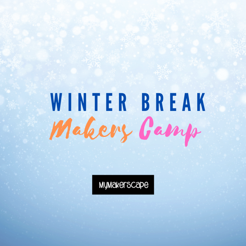 Winter Break Makers Camp MyMakerScape